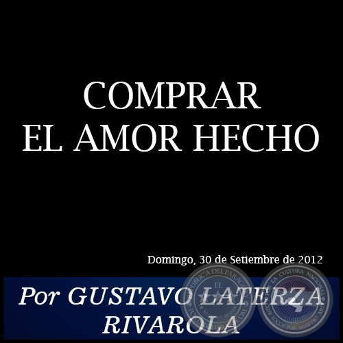 COMPRAR EL AMOR HECHO - Por GUSTAVO LATERZA RIVAROLA - Domingo, 30 de Setiembre de 2012